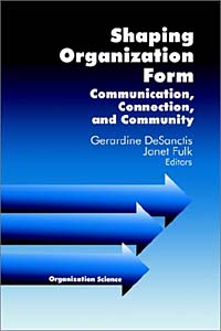 Shaping Organization Form: Communication, Connection, and Community (Organization Science Series)