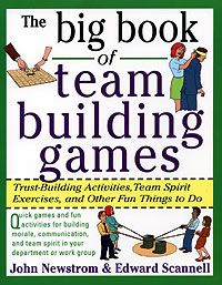 John Newstrom & Edward Scannell - «The Big Book of Team Building Games: Trust-Building Activities, Team Spirit Exercises, and Other Fun Things to Do»