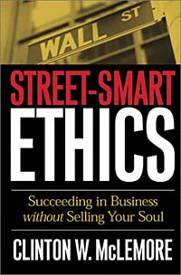 Clinton W. McLemore - «Street-Smart Ethics: Succeeding in Business Without Selling Your Soul»