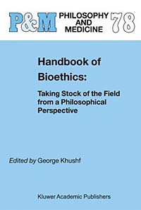 Handbook of Bioethics: Taking Stock of the Field from a Philosophical Perspective (PHILOSOPHY AND MEDICINE)