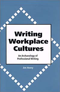 Jim Henry - «Writing Workplace Cultures: An Archaeology of Professional Writing»