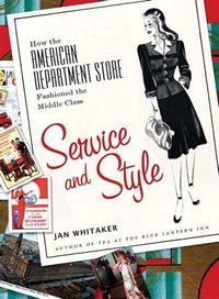 Jan Whitaker - «Service And Style: How the American Department Store Fashioned the Middle Class»