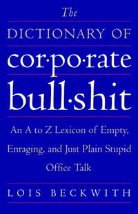 Lois Beckwith - «The Dictionary of Corporate Bullshit: An A to Z Lexicon of Empty, Enraging, and Just Plain Stupid Office Talk»