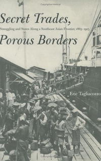Eric Tagliacozzo - «Secret Trades, Porous Borders: Smuggling and States Along a Southeast Asian Frontier, 1865-1915 (Yale Historical Publications Series)»