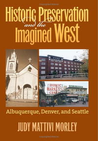 Judy Mattivi Morley - «Historic Preservation & the Imagined West: Albuquerque, Denver, & Seattle»