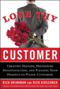 Dr. Rick Brinkman, Dr. Rick Kirschner - «Love Thy Customer: Creating Delight, Preventing Dissatisfaction, and Pleasing Your Hardest-to-Please Customer»