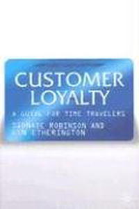 Sionade Robinson, Lyn Etherington - «Customer Loyalty: A Guide for Time Travellers»
