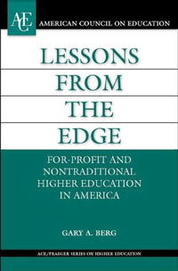 Gary A. Berg - «Lessons from the Edge: For-Profit and Nontraditional Higher Education in America (ACE/Praeger Series on Higher Education)»