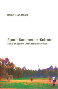David L. Andrews - «Sport--Commerce--Culture: Essays on Sport in Late Capitalist America (Popular Culture and Everyday Life)»
