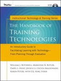 William J. Rothwell, Marilynn N. Butler, Daryl L. Hunt, Jessica Li, Cecilia Maldonado, Karen Peters - «The Handbook of Training Technologies : An Introductory Guide to Facilitating Learning with Technology -- from Planning Through Evaluation»