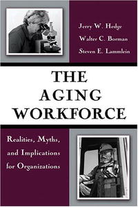 Jerry W. Hedge, Walter C. Borman, Steven E. Lammlein - «The Aging Workforce: Realities, Myths, And Implications For Organizations»