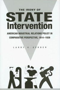 The Irony of State Intervention: American Industrial Relations Policy in Comparative Perspective 1914-1939