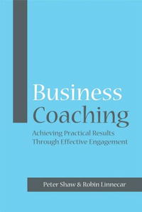 Peter Shaw, Robin Linnecar - «Business Coaching: Achieving Practical Results Through Effective Engagement»