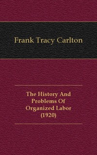 The History And Problems Of Organized Labor (1920)