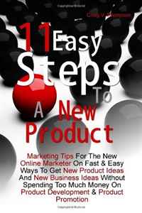 Craig V. Thompson - «11 Easy Steps To A New Product: Marketing Tips For The New Online Marketer On Fast & Easy Ways To Get New Product Ideas And New Business Ideas Without ... On Product Development & Pro»