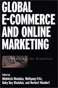 Nikhilesh Dholakia, Wolfgang Fritz, Ruby Roy Dholakia, Norbert Mundorf - «Global E-Commerce and Online Marketing: Watching the Evolution»