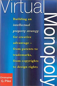 Christopher G. Pike - «Virtual Monopoly: Building an Intellectual Property Strategy for Creative Advantage--From Patents to Trademarks, From Copyrights to Design Rights»