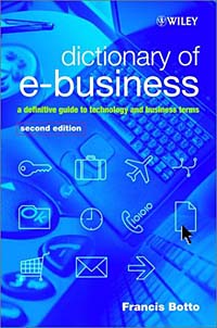 Dictionary of e-Business : A Definitive Guide to Technology and Business Terms