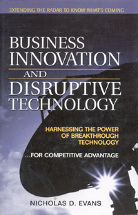 Nicholas D. Evans - «Business Innovation and Disruptive Technology: Harnessing the Power of Breakthrough Technology ...for Competitive Advantage»