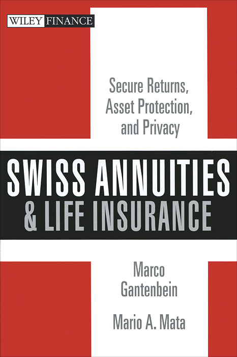 Marco Gantenbein, Mario A. Mata - «Swiss Annuities and Life Insurance: Secure Returns, Asset Protection, and Privacy»