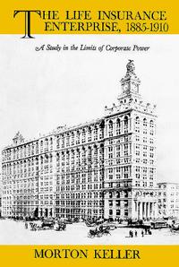 Morton Keller - «The Life Insurance Enterprise, 1855-1910: A Study in the Limits of Corporate Power»