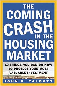 John R. Talbott - «The Coming Crash in the Housing Market : 10 Things You Can Do Now to Protect Your Most Valuable Investment»