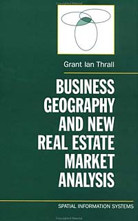 Grant Ian Thrall - «Business Geography and New Real Estate Market Analysis (Spatial Information Systems)»