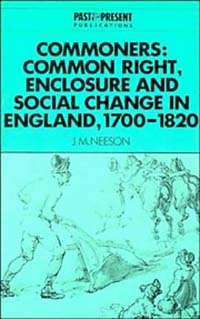 J. M. Neeson - «Commoners: Common Right, Enclosure and Social Change in England, 1700-1820 (Past and Present Publications)»