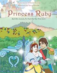 Princess Ruby: And Her Journey To Find Her One True Love