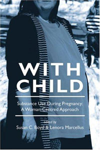 Susan C. Boyd - «With Child: Substance Use During Pregnancy: A Woman-Centred Approach»