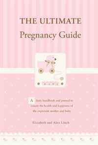 The Ultimate Pregnancy Guide: A Daily Handbook and Journal to Ensure the Health and Happiness of the Expectant Mother and Baby