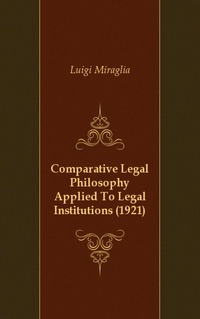 Luigi Miraglia - «Comparative Legal Philosophy Applied To Legal Institutions (1921)»