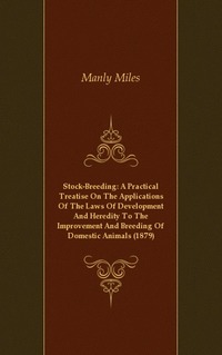 Stock-Breeding: A Practical Treatise On The Applications Of The Laws Of Development And Heredity To The Improvement And Breeding Of Domestic Animals (1879)
