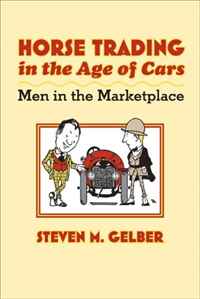Steven M. Gelber - «Horse Trading in the Age of Cars: Men in the Marketplace (Gender Relations in the American Experience)»