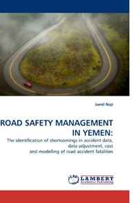 ROAD SAFETY MANAGEMENT IN YEMEN:: The identification of shortcomings in accident data, data adjustment, cost and modelling of road accident fatalities