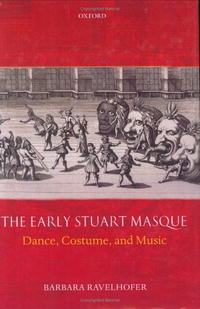 Barbara Ravelhofer - «The Early Stuart Masque: Dance, Costume, and Music»