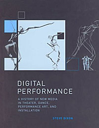 Steve Dixon - «Digital Performance: A History of New Media in Theater, Dance, Performance Art, and Installation»