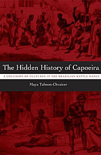 Maya Talmon-Chvaicer - «The Hidden History of Capoeira: A Collision of Cultures in the Brazilian Battle Dance»