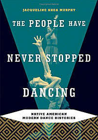 Jacqueline Shea Murphy - «The People Have Never Stopped Dancing: Native American Modern Dance Histories»