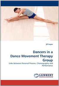 jill hayes - «Dancers in a Dance Movement Therapy Group: Links between Personal Process, Choreography and Performance»