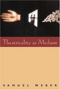 Samuel Weber - «Theatricality as Medium»