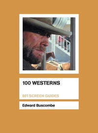 100 Westerns (Bfi Screen Guides)