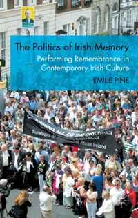 The Politics of Irish Memory: Performing Remembrance in Contemporary Irish Culture
