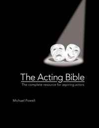 Michael Powell - «The Acting Bible: The Complete Resource for Aspiring Actors»