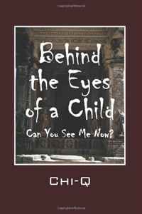 Chi-Q - «Behind the Eyes of a Child: Can You See Me Now?»