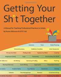 Karen Atkinson, Gyst Ink - «Getting Your Sh*t Together: A Manual for Teaching Professional Practices To Artists: by Karen Atkinson and GYST Ink»