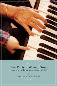 William Westney - «The Perfect Wrong Note: Learning to Trust Your Musical Self»