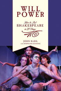 John Basil, Stephanie Gunning - «Will Power: How to Act Shakespeare in 21 Days (Applause Books)»