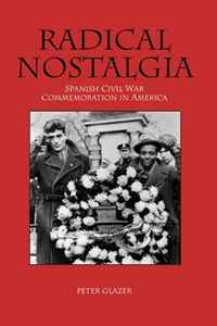 Radical Nostalgia: Spanish Civil War Commemoration in America
