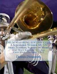 DRUM MAJORING EDITION CODE A Subcourse Number MU US Army Element, School of Music: Star Wars Episode VII Ani Core Hicks Lecture 2,012 (Volume 1)